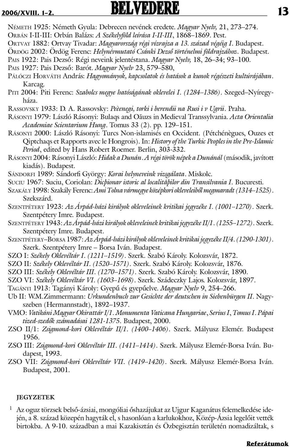 Magyar Nyelv, 18, 26 34; 93 100. Pais 1927: Pais Dezsõ: Barót. Magyar Nyelv 23, 579 580, Pá l ó c z i Ho r v á t h András: Hagyományok, kapcsolatok és hatások a kunok régészeti kultúrájában. Karcag.