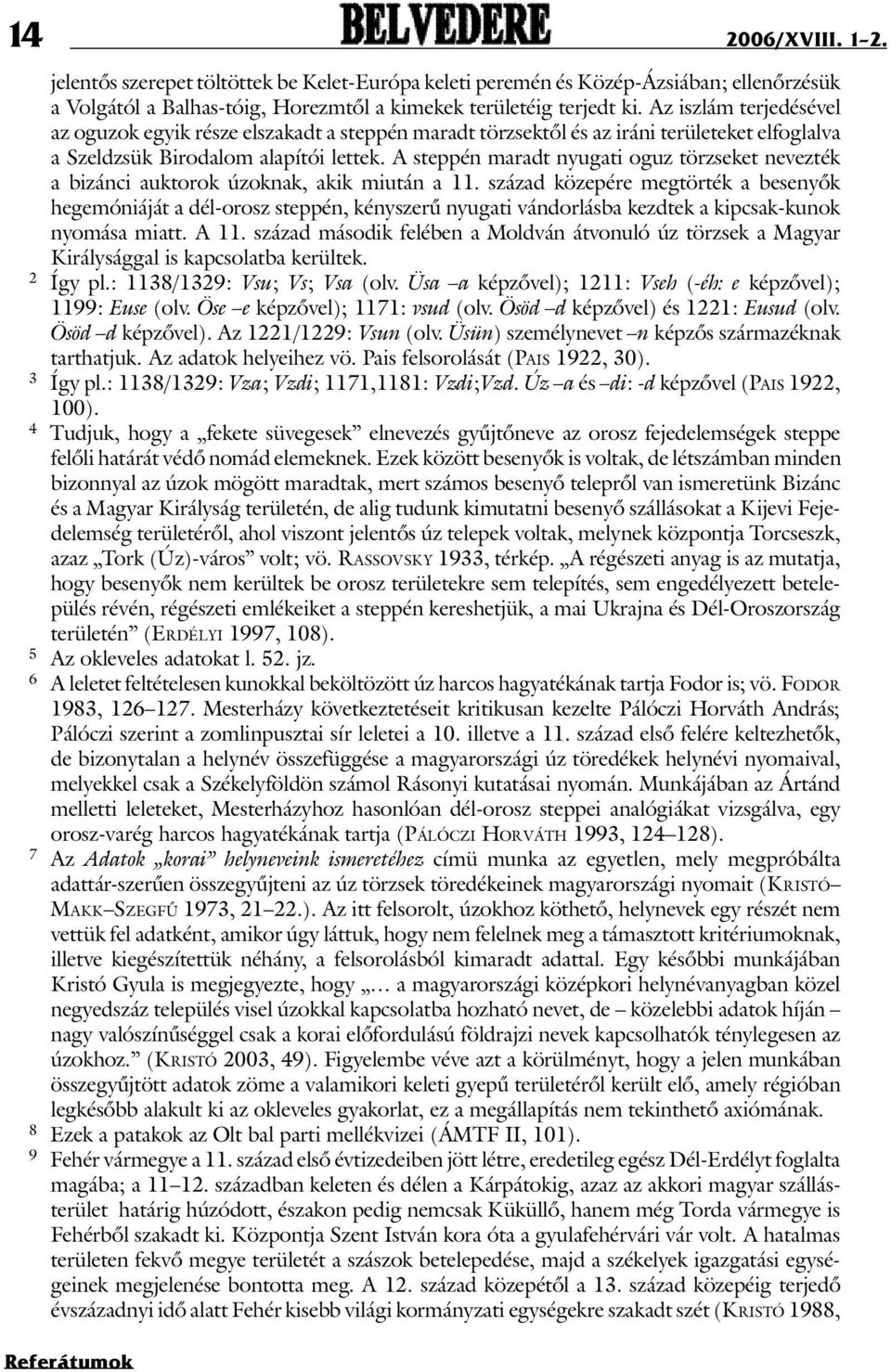 A steppén maradt nyugati oguz törzseket nevezték a bizánci auktorok úzoknak, akik miután a 11.