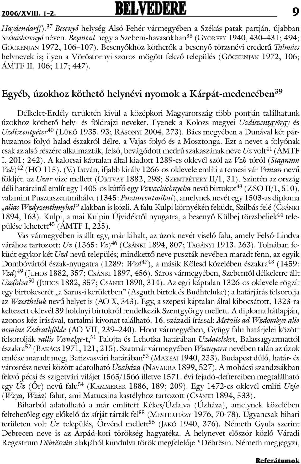 Besenyõkhöz köthetõk a besenyõ törzsnévi eredetû Talmács helynevek is; ilyen a Vöröstornyi-szoros mögött fekvõ település (Gö c k e n j a n 1972, 106; ÁMTF II, 106; 117; 447).