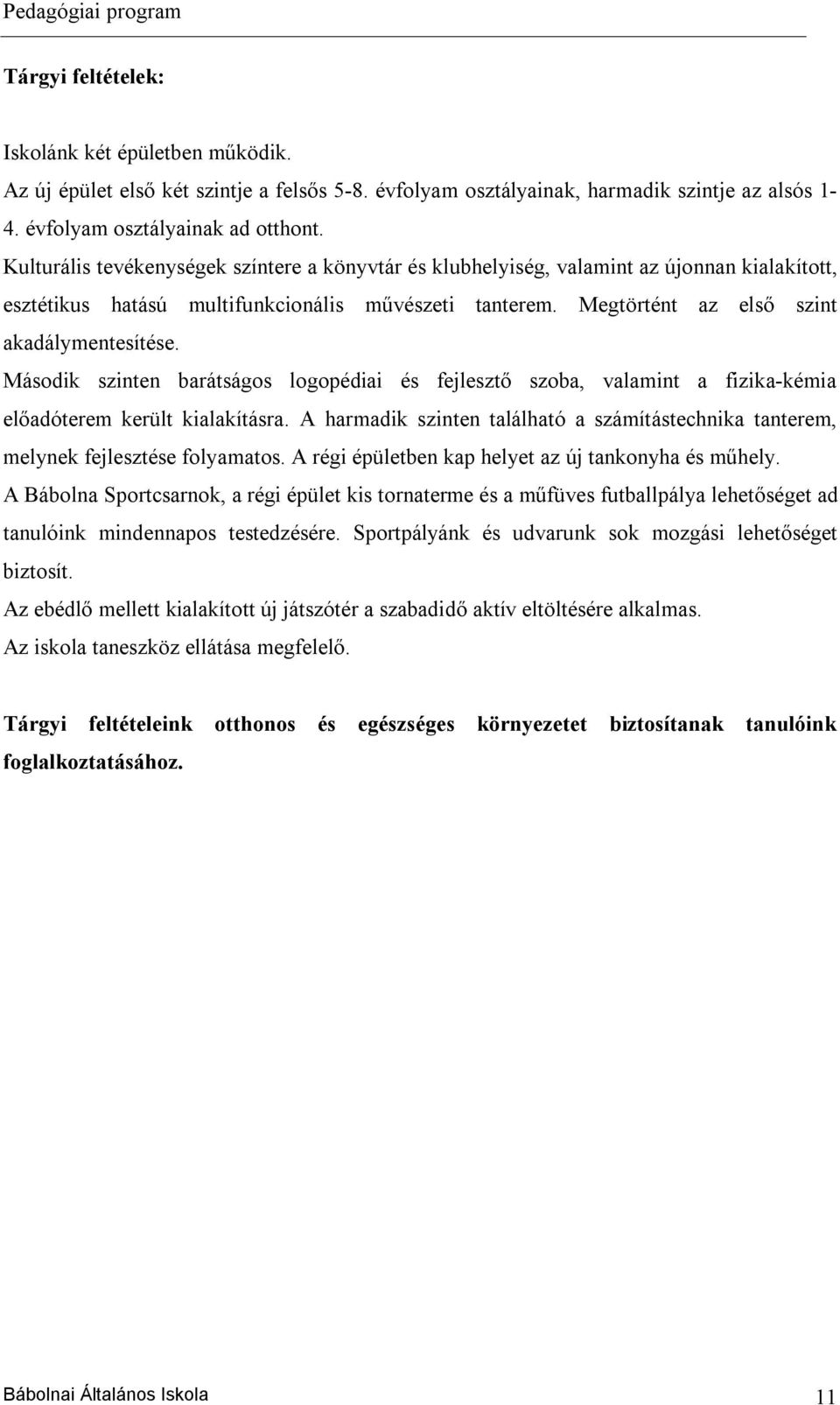 Második szinten barátságos logopédiai és fejlesztő szoba, valamint a fizika-kémia előadóterem került kialakításra.