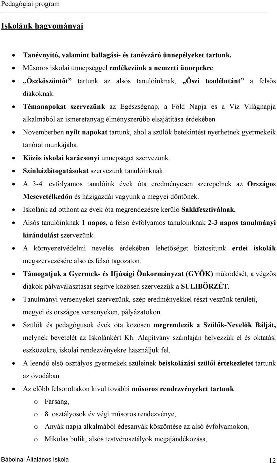 Témanapokat szervezünk az Egészségnap, a Föld Napja és a Víz Világnapja alkalmából az ismeretanyag élményszerűbb elsajátítása érdekében.