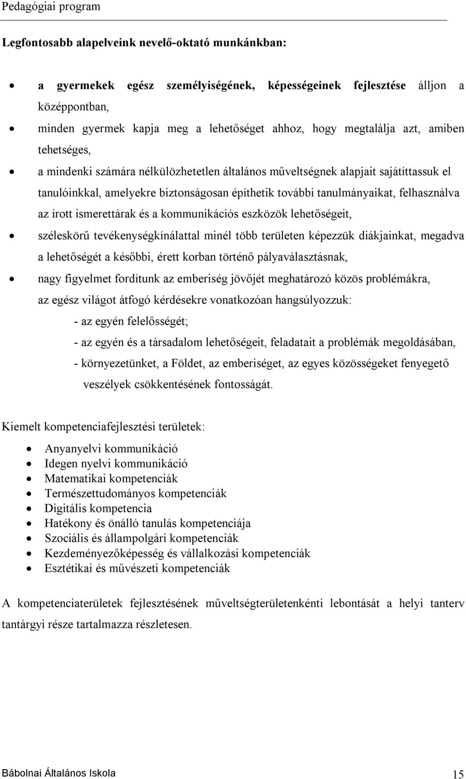 írott ismerettárak és a kommunikációs eszközök lehetőségeit, széleskörű tevékenységkínálattal minél több területen képezzük diákjainkat, megadva a lehetőségét a későbbi, érett korban történő