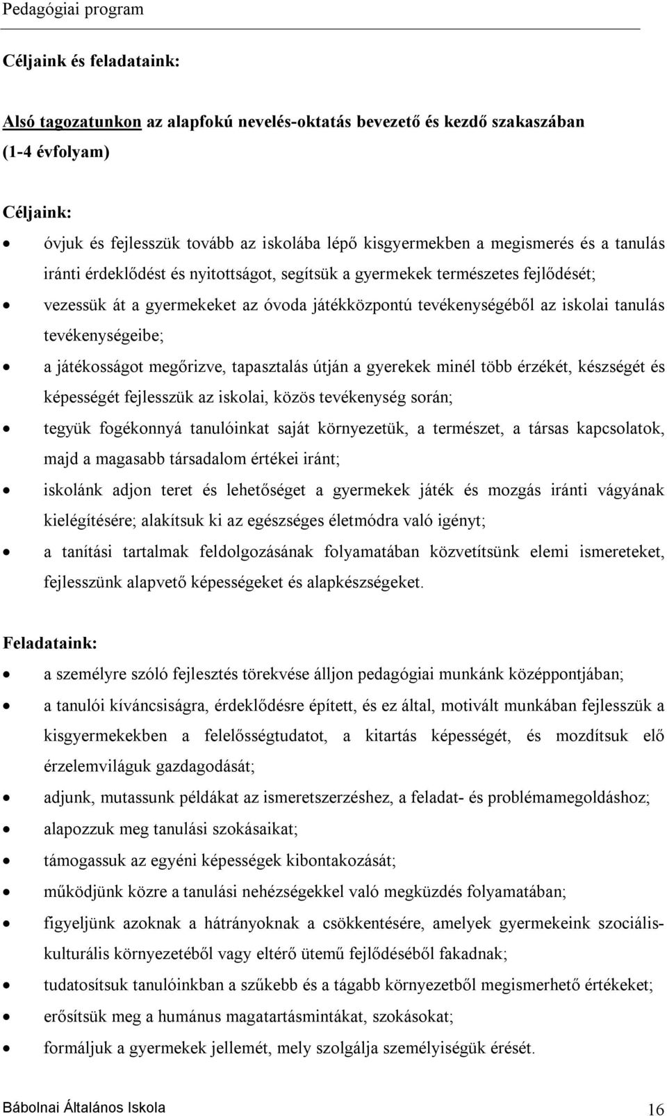 játékosságot megőrizve, tapasztalás útján a gyerekek minél több érzékét, készségét és képességét fejlesszük az iskolai, közös tevékenység során; tegyük fogékonnyá tanulóinkat saját környezetük, a