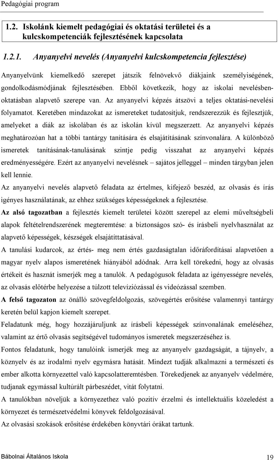 Keretében mindazokat az ismereteket tudatosítjuk, rendszerezzük és fejlesztjük, amelyeket a diák az iskolában és az iskolán kívül megszerzett.