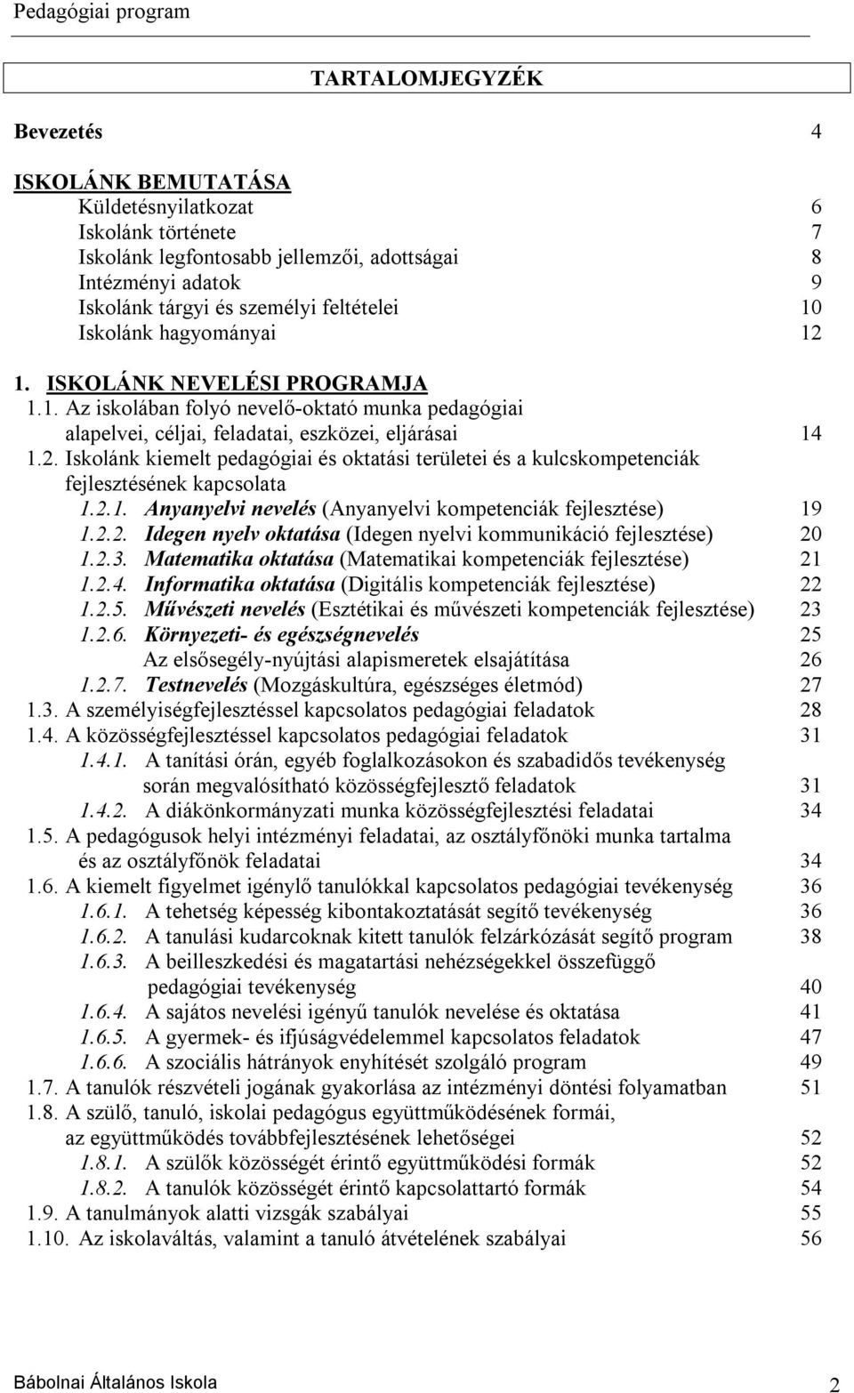 2.1. Anyanyelvi nevelés (Anyanyelvi kompetenciák fejlesztése) 19 1.2.2. Idegen nyelv oktatása (Idegen nyelvi kommunikáció fejlesztése) 20 1.2.3.