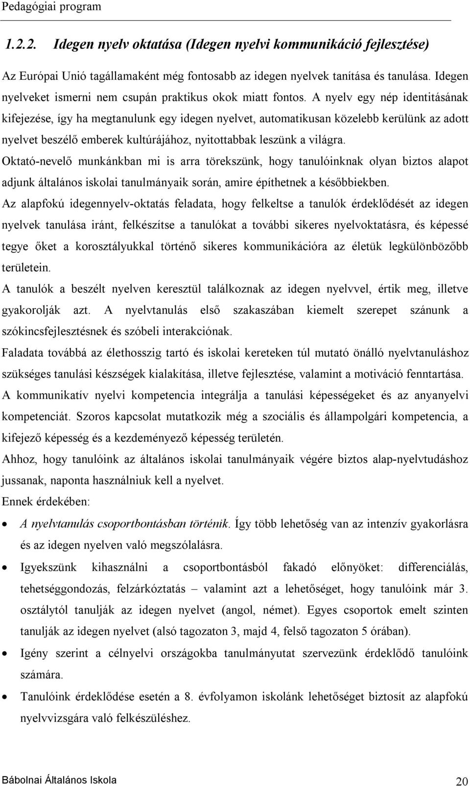 A nyelv egy nép identitásának kifejezése, így ha megtanulunk egy idegen nyelvet, automatikusan közelebb kerülünk az adott nyelvet beszélő emberek kultúrájához, nyitottabbak leszünk a világra.