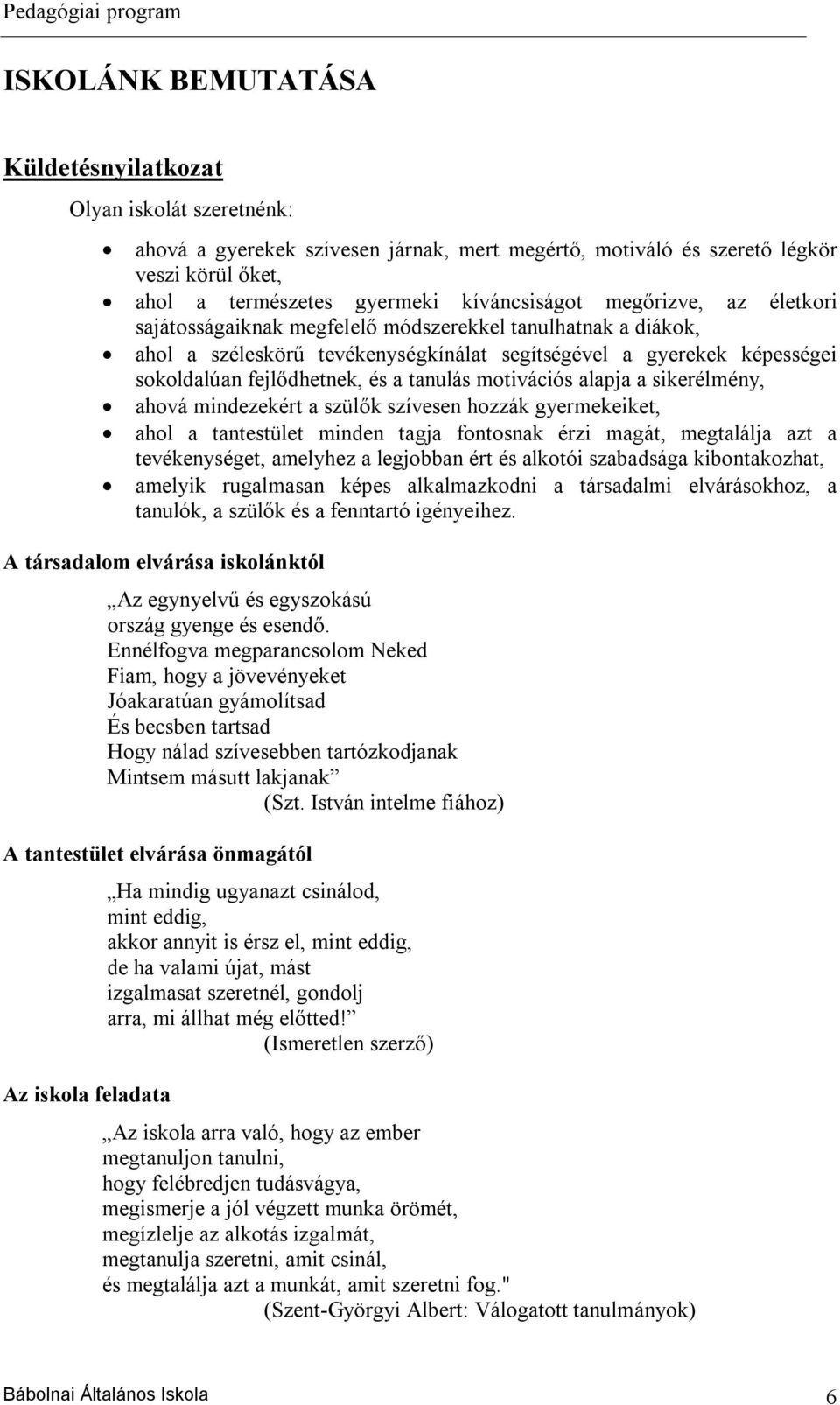 a tanulás motivációs alapja a sikerélmény, ahová mindezekért a szülők szívesen hozzák gyermekeiket, ahol a tantestület minden tagja fontosnak érzi magát, megtalálja azt a tevékenységet, amelyhez a