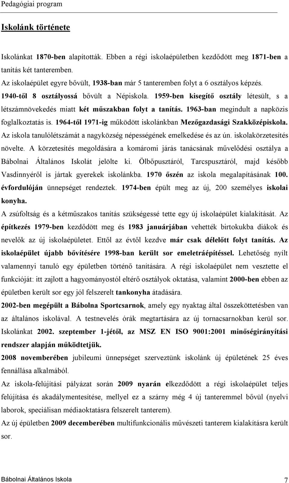 1959-ben kisegítő osztály létesült, s a létszámnövekedés miatt két műszakban folyt a tanítás. 1963-ban megindult a napközis foglalkoztatás is.