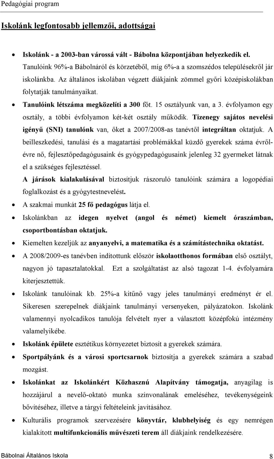 Tanulóink létszáma megközelíti a 300 főt. 15 osztályunk van, a 3. évfolyamon egy osztály, a többi évfolyamon két-két osztály működik.