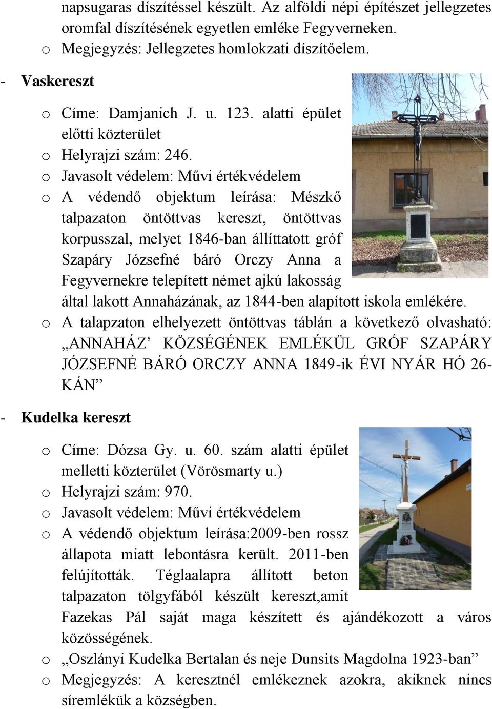 o A védendő objektum leírása: Mészkő talpazaton öntöttvas kereszt, öntöttvas korpusszal, melyet 1846-ban állíttatott gróf Szapáry Józsefné báró Orczy Anna a Fegyvernekre telepített német ajkú