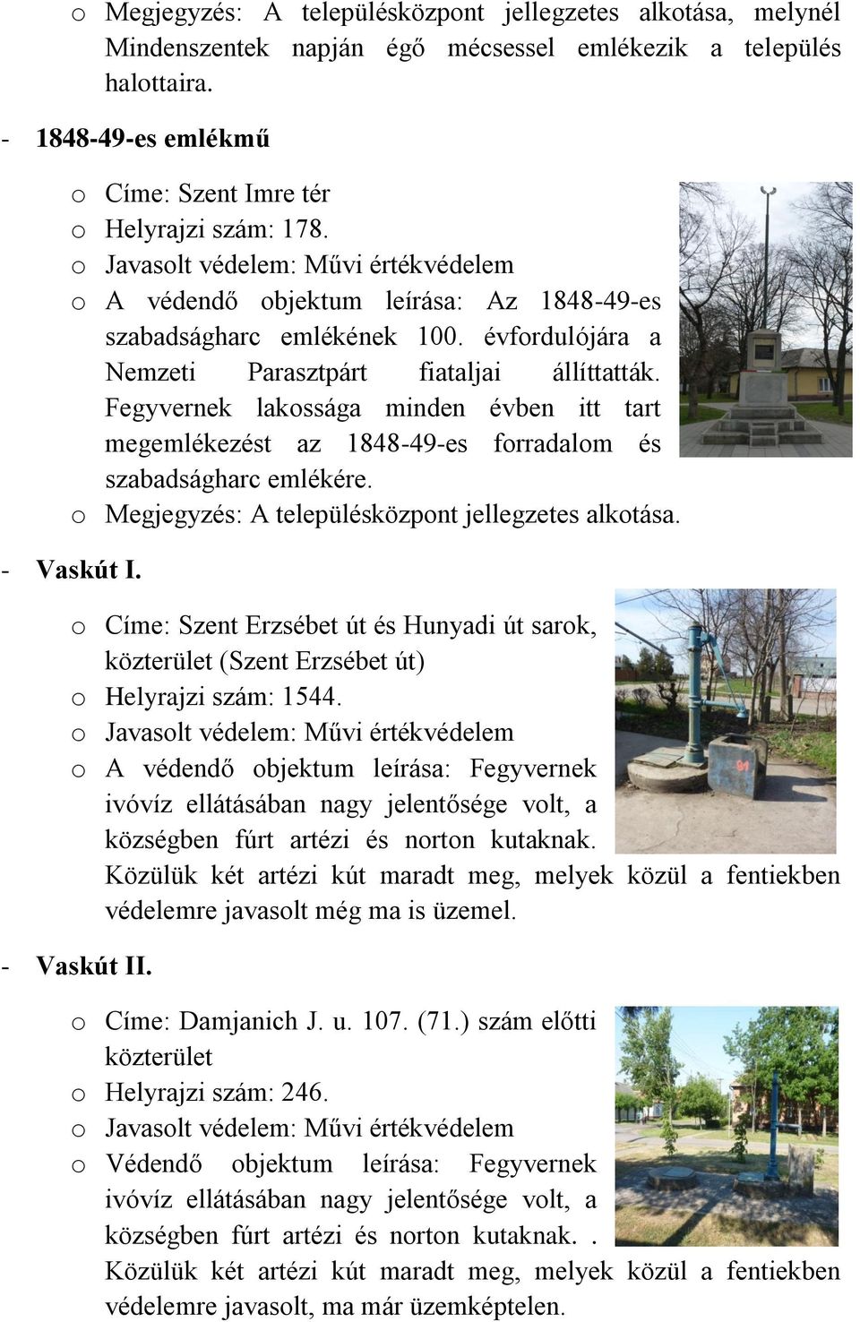 Fegyvernek lakossága minden évben itt tart megemlékezést az 1848-49-es forradalom és szabadságharc emlékére. o Megjegyzés: A településközpont jellegzetes alkotása. - Vaskút I.