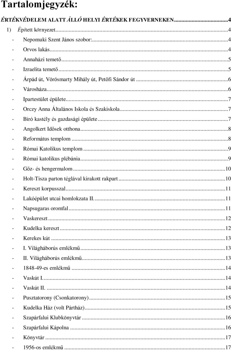 ..7 - Angolkert Idősek otthona...8 - Református templom...8 - Római Katolikus templom...9 - Római katolikus plébánia...9 - Gőz- és hengermalom... 10 - Holt-Tisza parton téglával kirakott rakpart.