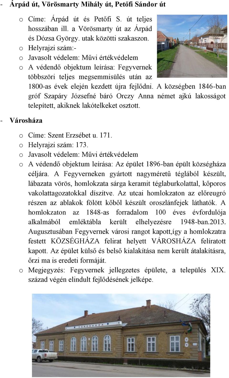 A községben 1846-ban gróf Szapáry Józsefné báró Orczy Anna német ajkú lakosságot telepített, akiknek lakótelkeket osztott. - Városháza o Címe: Szent Erzsébet u. 171. o Helyrajzi szám: 173.