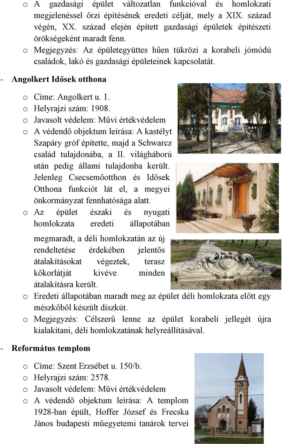 - Angolkert Idősek otthona o Címe: Angolkert u. 1. o Helyrajzi szám: 1908. o A védendő objektum leírása: A kastélyt Szapáry gróf építette, majd a Schwarcz család tulajdonába, a II.