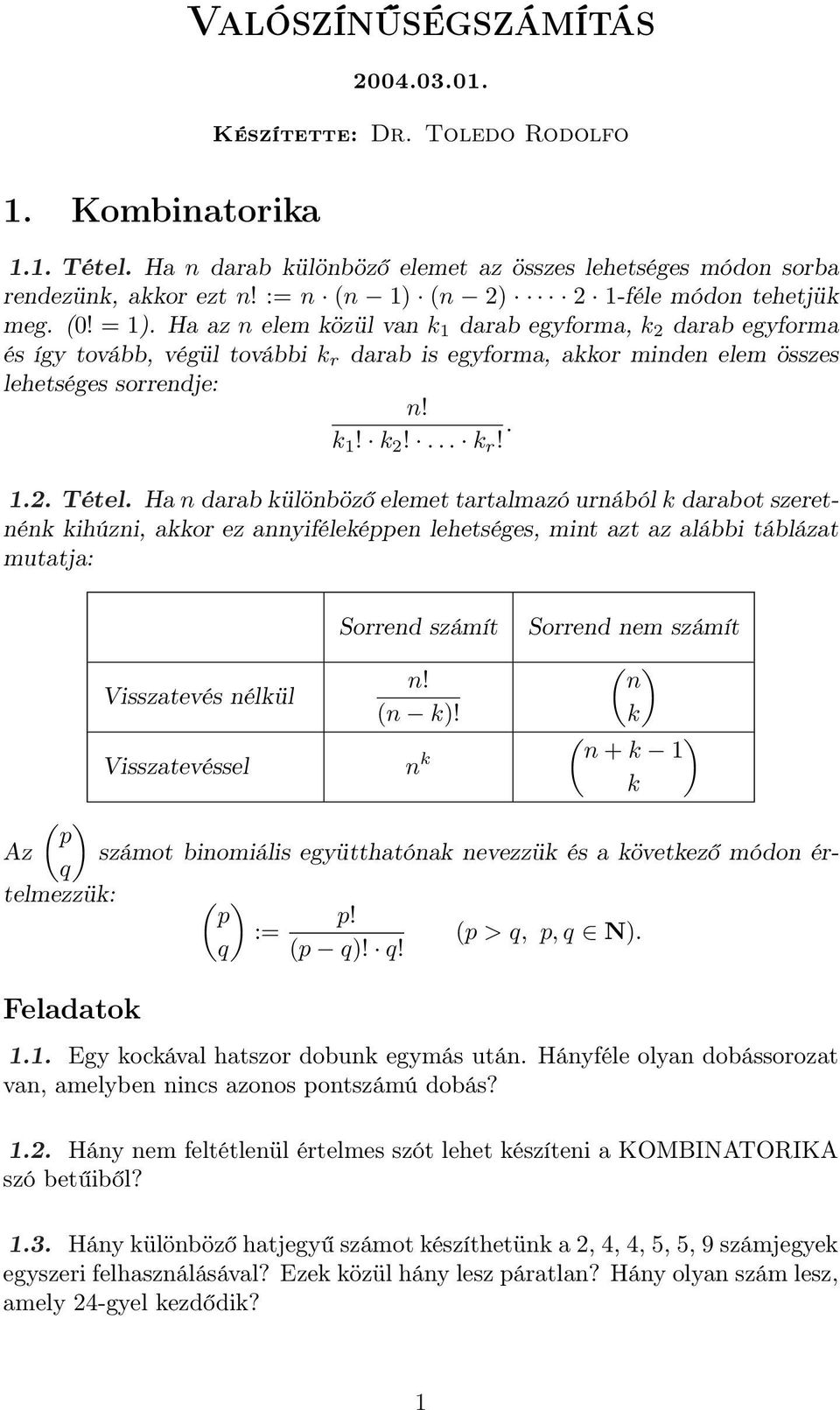 Ha az n elem közül van k 1 darab egyforma, k 2 darab egyforma és így tovább, végül további k r darab is egyforma, akkor minden elem összes lehetséges sorrendje: n! k 1! k 2!... k r!. 1.2. Tétel.