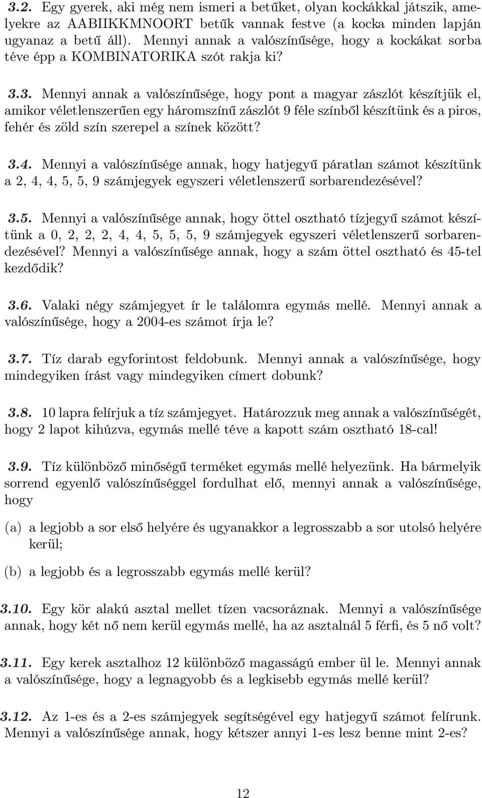 3. Mennyi annak a valószínűsége, hogy pont a magyar zászlót készítjük el, amikor véletlenszerűen egy háromszínű zászlót 9 féle színből készítünk és a piros, fehér és zöld szín szerepel a színek