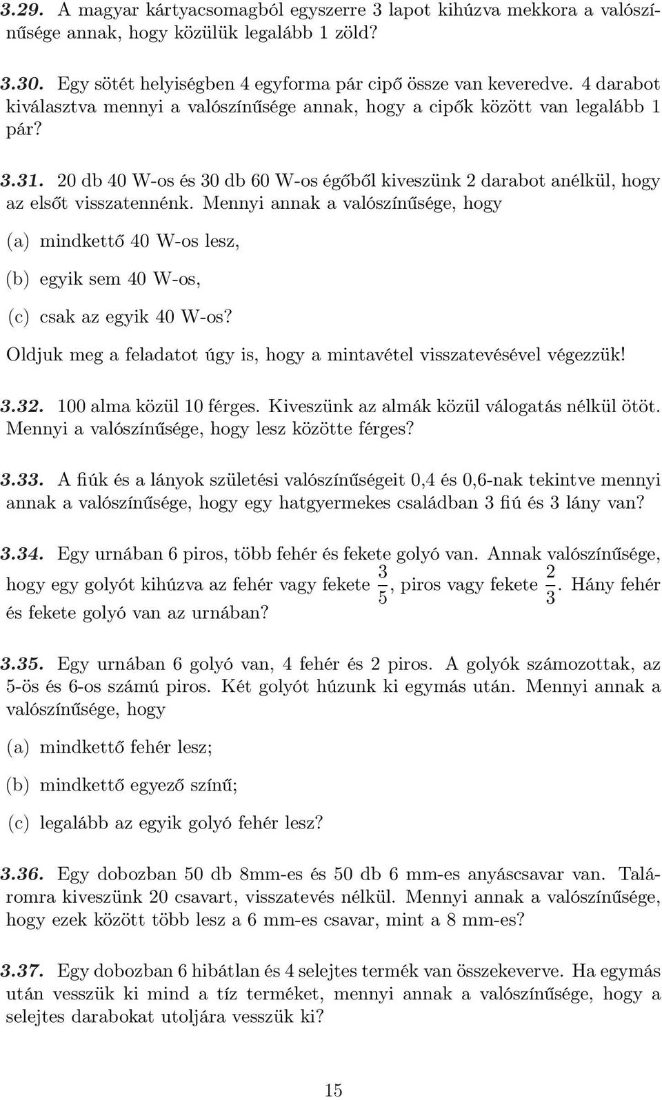 Mennyi annak a valószínűsége, hogy (a) mindkettő 40 W-os lesz, (b) egyik sem 40 W-os, (c) csak az egyik 40 W-os? Oldjuk meg a feladatot úgy is, hogy a mintavétel visszatevésével végezzük! 3.32.