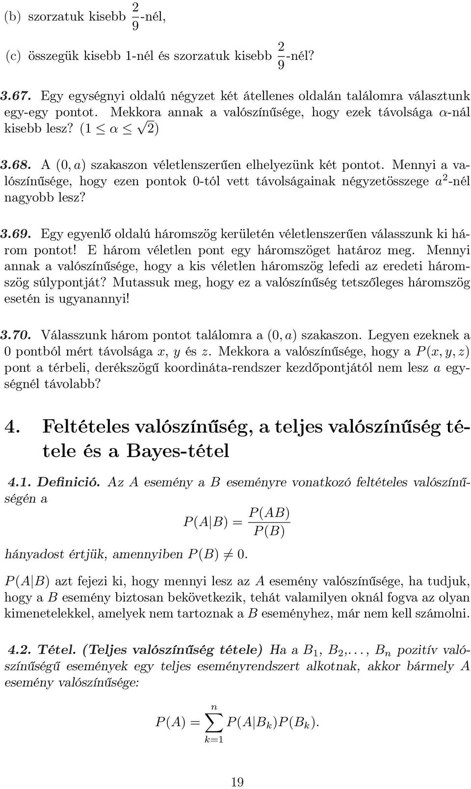 Mennyi a valószínűsége, hogy ezen pontok 0-tól vett távolságainak négyzetösszege a 2 -nél nagyobb lesz? 3.69. Egy egyenlő oldalú háromszög kerületén véletlenszerűen válasszunk ki három pontot!