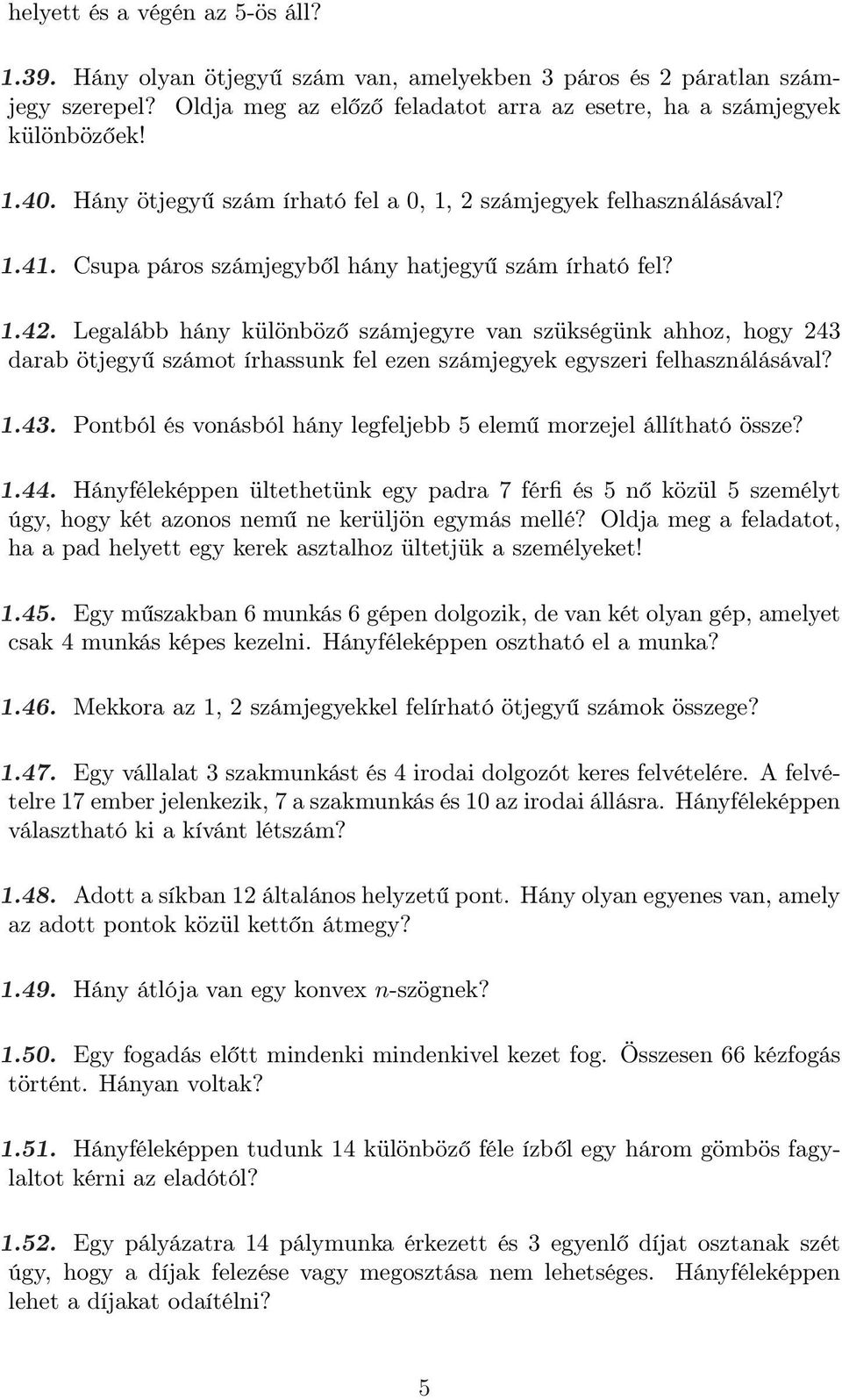 Legalább hány különböző számjegyre van szükségünk ahhoz, hogy 243 darab ötjegyű számot írhassunk fel ezen számjegyek egyszeri felhasználásával? 1.43. Pontból és vonásból hány legfeljebb 5 elemű morzejel állítható össze?