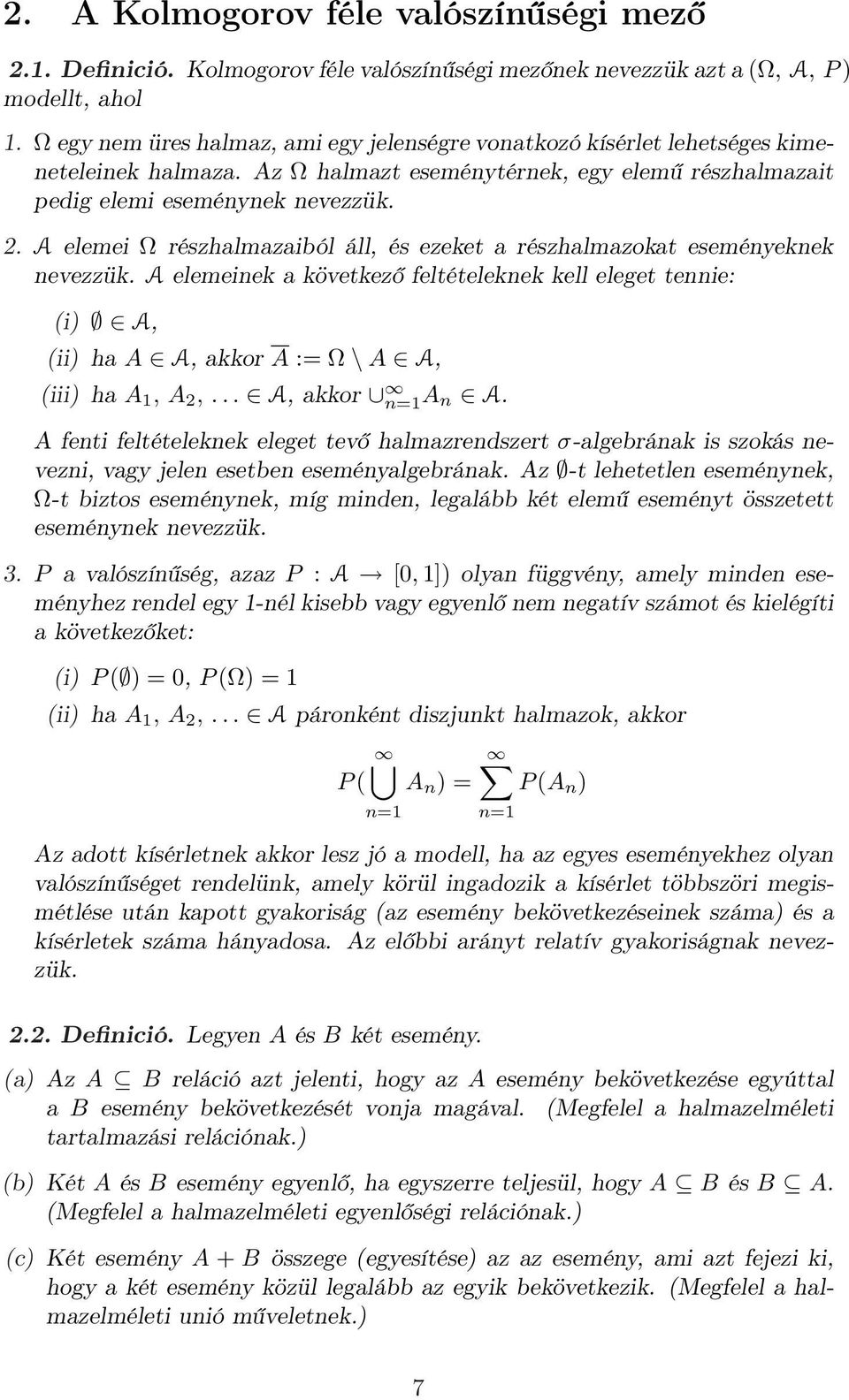 A elemei Ω részhalmazaiból áll, és ezeket a részhalmazokat eseményeknek nevezzük. A elemeinek a következő feltételeknek kell eleget tennie: (i) A, (ii) ha A A, akkor A := Ω \ A A, (iii) ha A 1, A 2,.