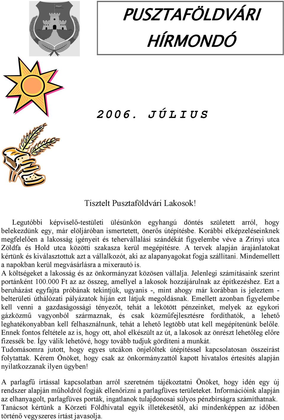 Korábbi elképzeléseinknek megfelelően a lakosság igényeit és tehervállalási szándékát figyelembe véve a Zrínyi utca Zöldfa és Hold utca közötti szakasza kerül megépítésre.