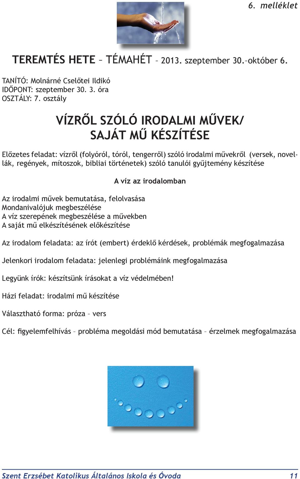 tanulói gyűjtemény készítése Az irodalmi művek bemutatása, felolvasása Mondanivalójuk megbeszélése A víz szerepének megbeszélése a művekben A saját mű elkészítésének előkészítése A víz az irodalomban