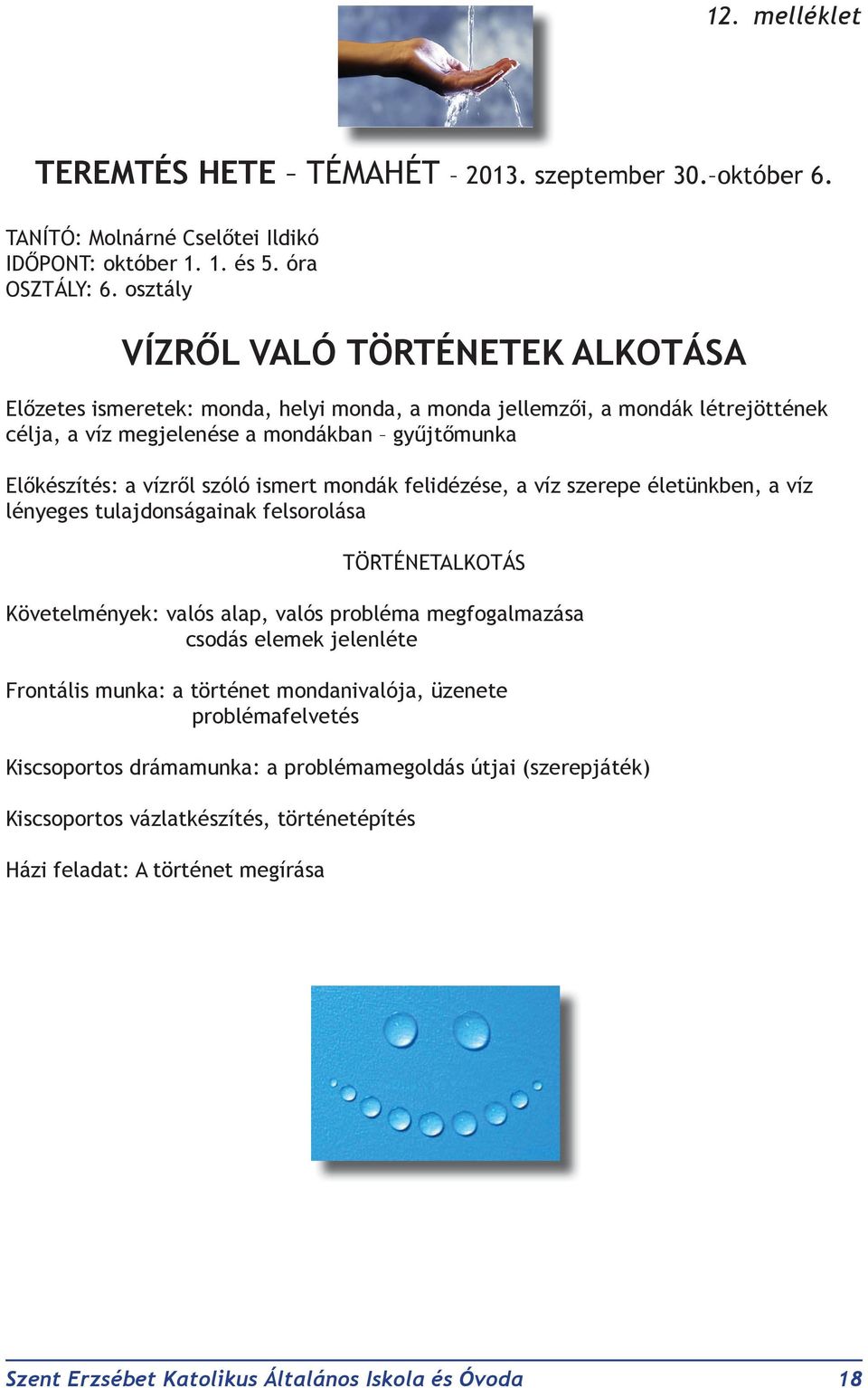 a vízről szóló ismert mondák felidézése, a víz szerepe életünkben, a víz lényeges tulajdonságainak felsorolása TÖRTÉNETALKOTÁS Követelmények: valós alap, valós probléma megfogalmazása