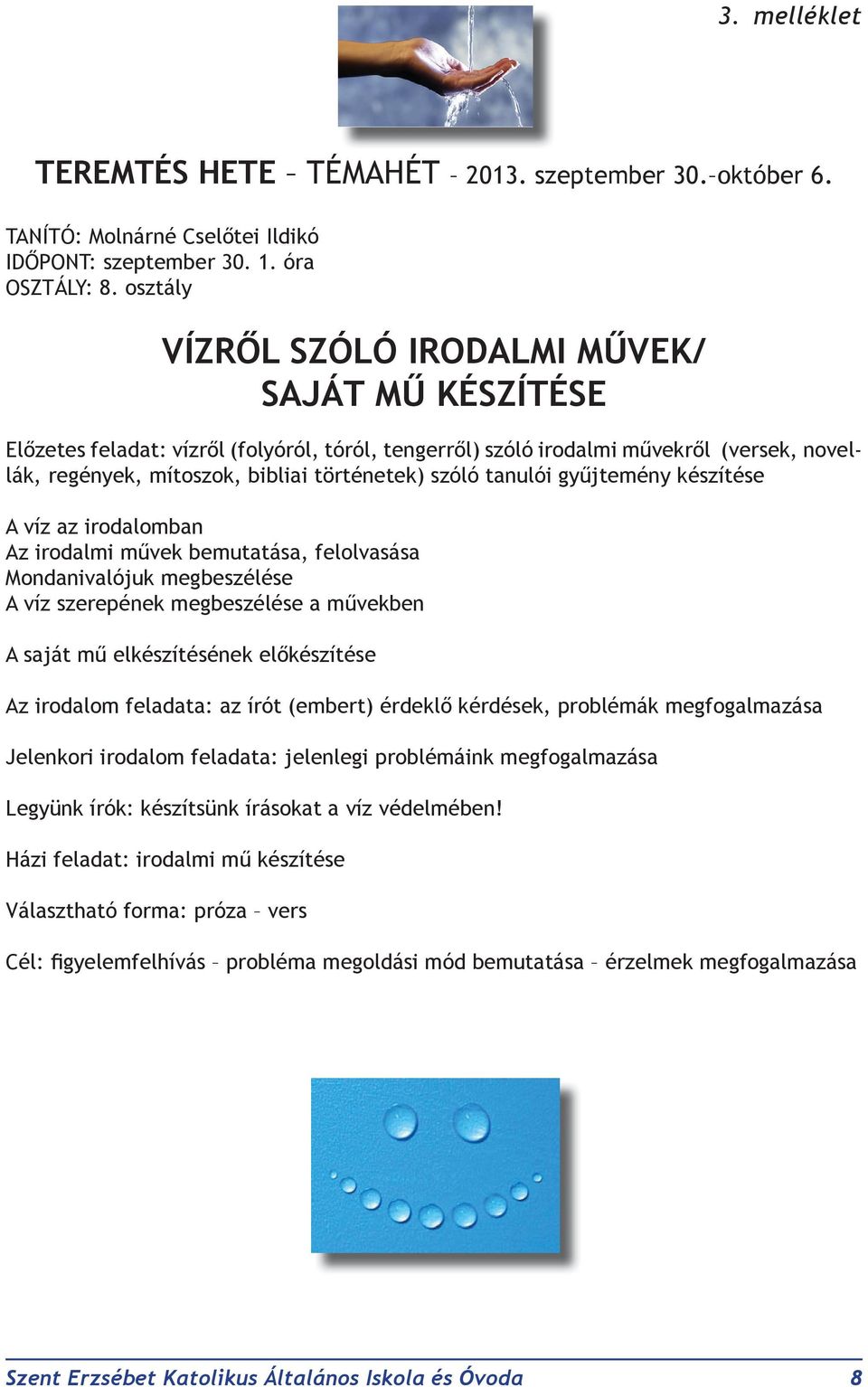 tanulói gyűjtemény készítése A víz az irodalomban Az irodalmi művek bemutatása, felolvasása Mondanivalójuk megbeszélése A víz szerepének megbeszélése a művekben A saját mű elkészítésének előkészítése