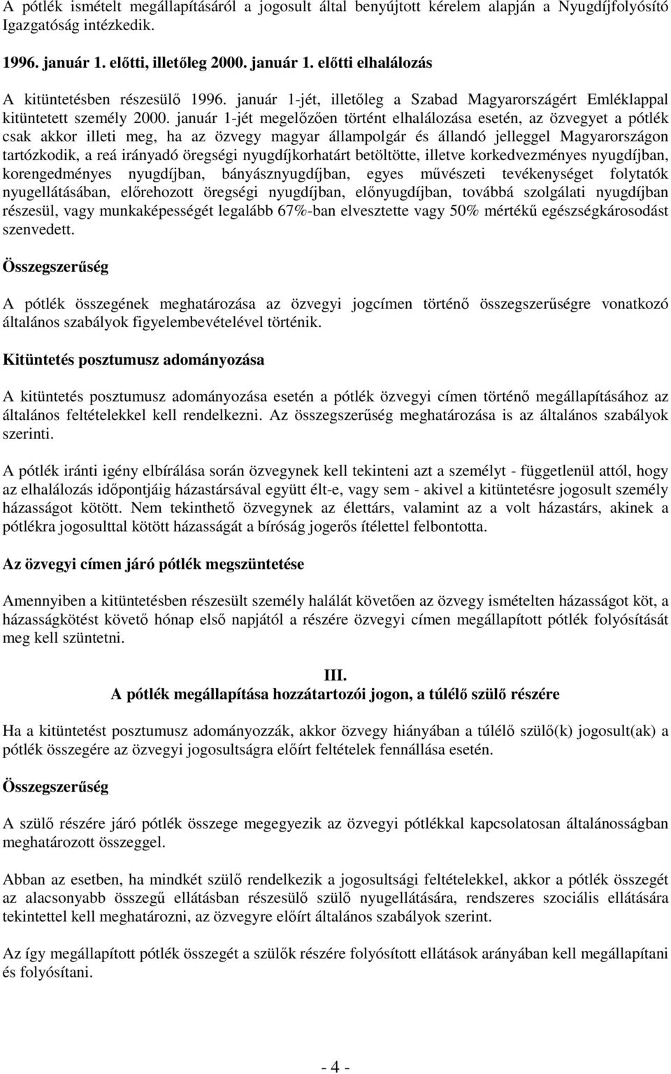 január 1-jét megelızıen történt elhalálozása esetén, az özvegyet a pótlék csak akkor illeti meg, ha az özvegy magyar állampolgár és állandó jelleggel Magyarországon tartózkodik, a reá irányadó