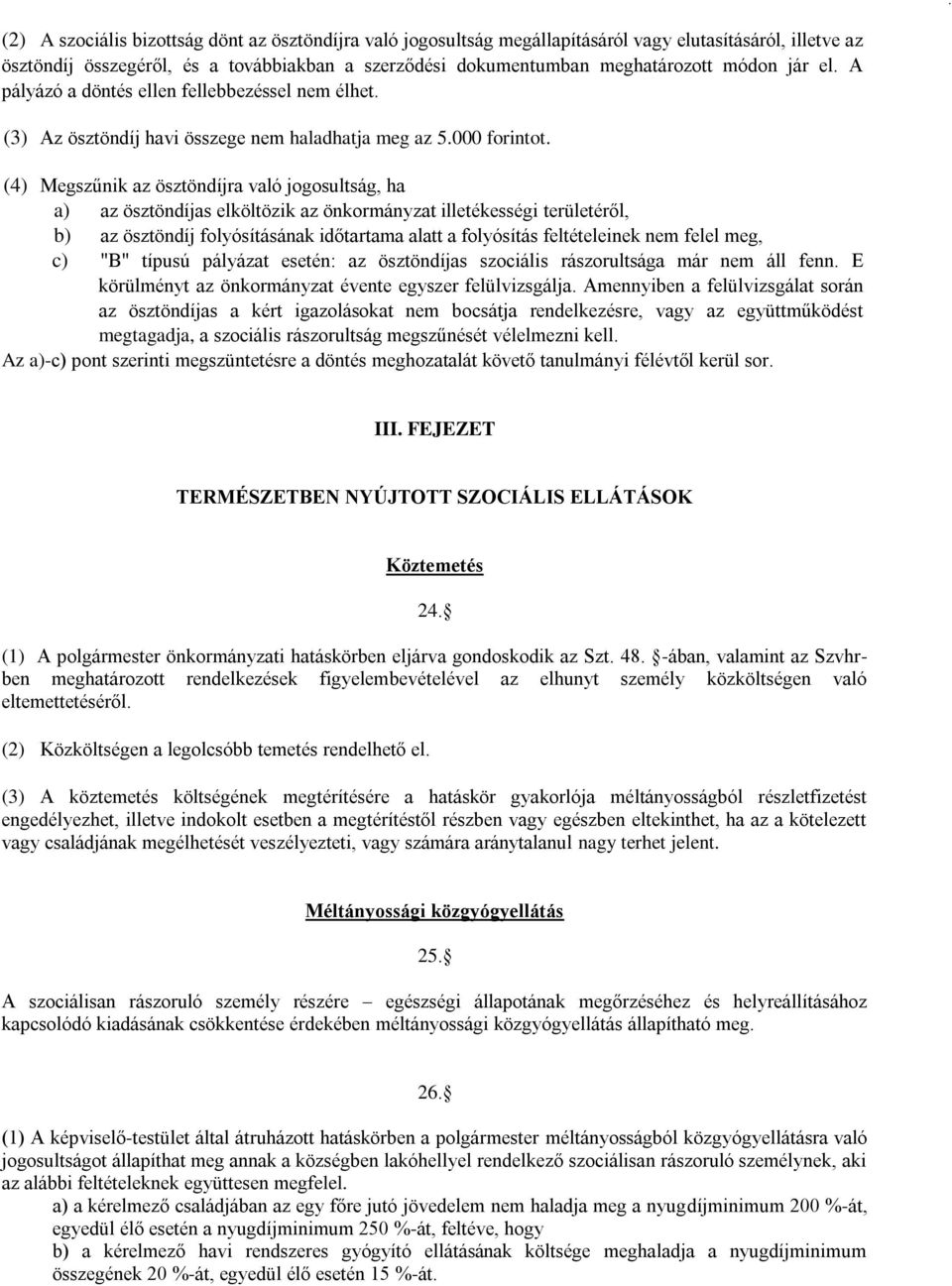 (4) Megszűnik az ösztöndíjra való jogosultság, ha a) az ösztöndíjas elköltözik az önkormányzat illetékességi területéről, b) az ösztöndíj folyósításának időtartama alatt a folyósítás feltételeinek