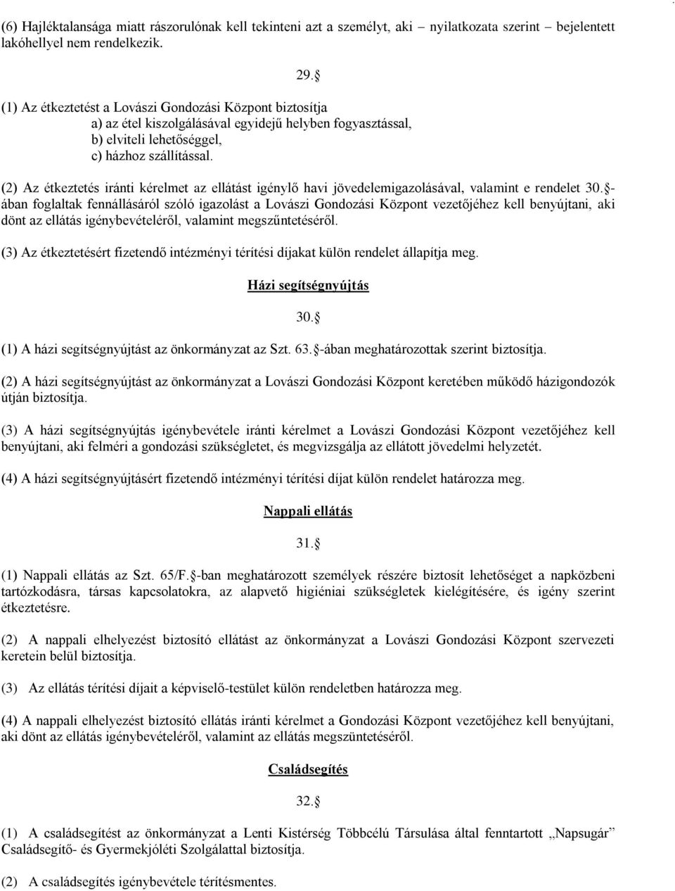 (2) Az étkeztetés iránti kérelmet az ellátást igénylő havi jövedelemigazolásával, valamint e rendelet 30.