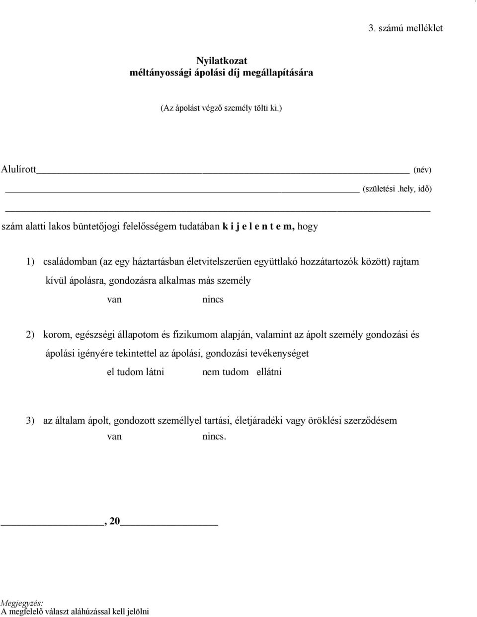 rajtam kívül ápolásra, gondozásra alkalmas más személy van nincs 2) korom, egészségi állapotom és fizikumom alapján, valamint az ápolt személy gondozási és ápolási igényére