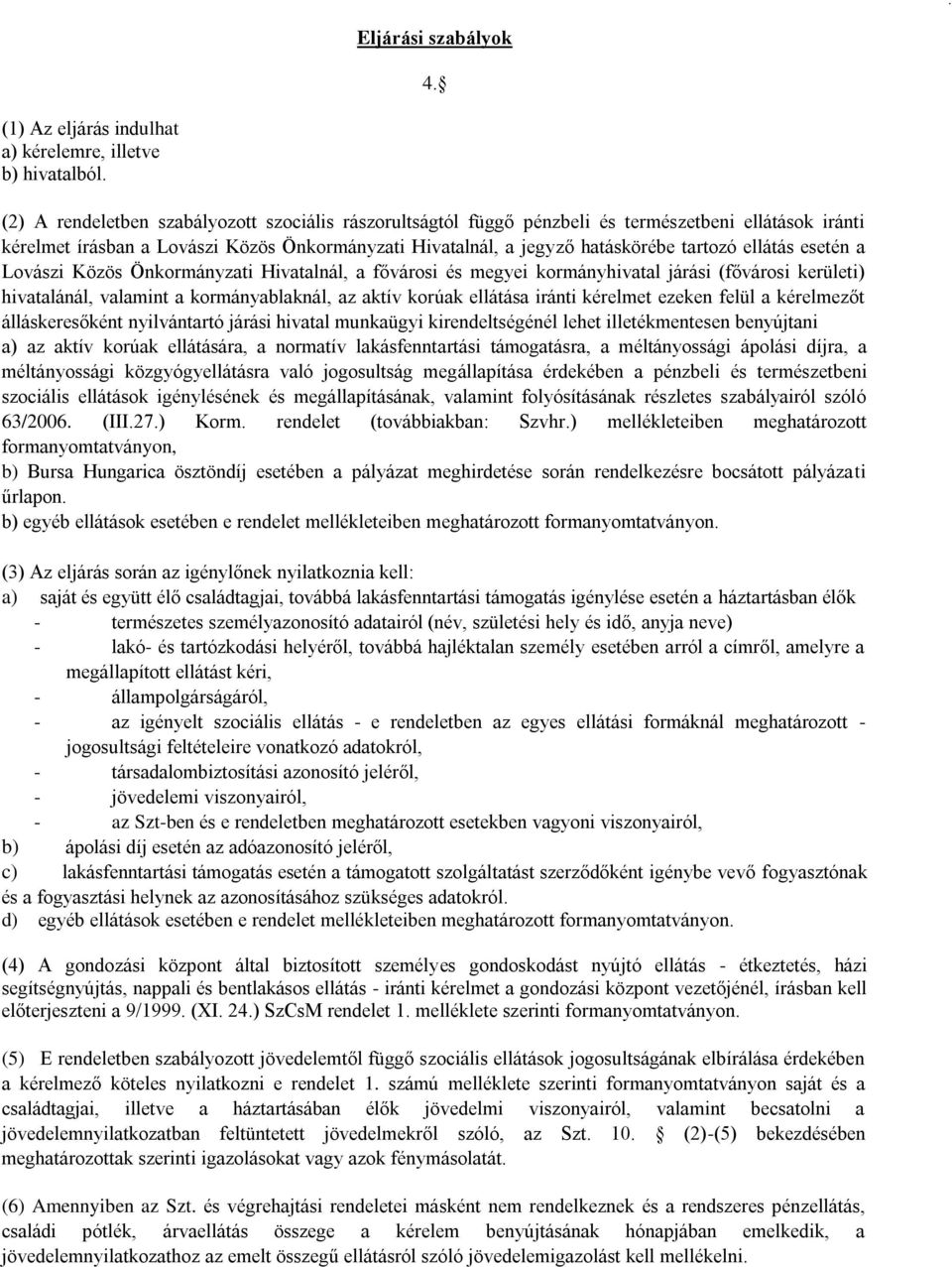 ellátás esetén a Lovászi Közös Önkormányzati Hivatalnál, a fővárosi és megyei kormányhivatal járási (fővárosi kerületi) hivatalánál, valamint a kormányablaknál, az aktív korúak ellátása iránti