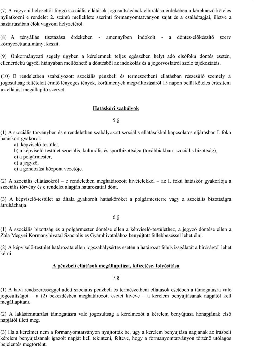 (8) A tényállás tisztázása érdekében - amennyiben indokolt - a döntés-előkészítő szerv környezettanulmányt készít.