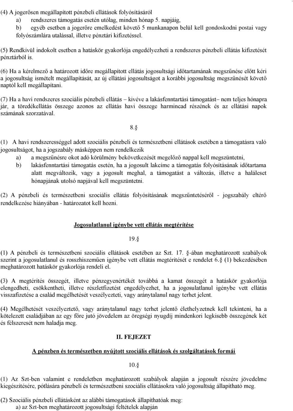 (5) Rendkívül indokolt esetben a hatáskör gyakorlója engedélyezheti a rendszeres pénzbeli ellátás kifizetését pénztárból is.