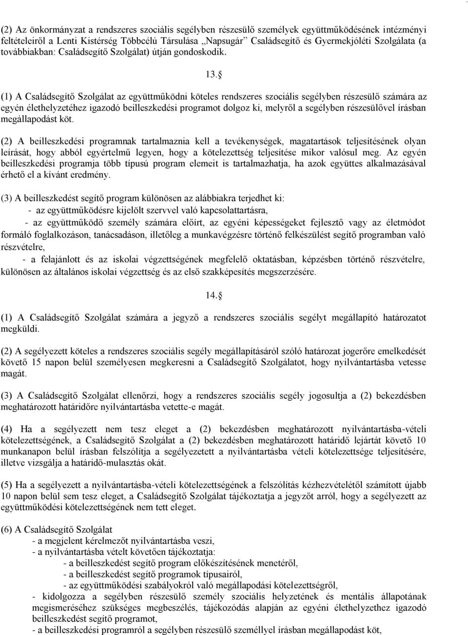 (1) A Családsegítő Szolgálat az együttműködni köteles rendszeres szociális segélyben részesülő számára az egyén élethelyzetéhez igazodó beilleszkedési programot dolgoz ki, melyről a segélyben