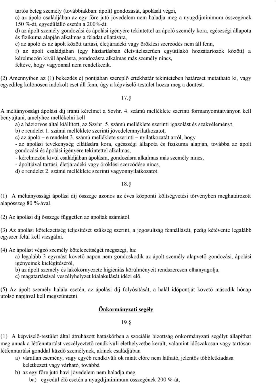 d) az ápolt személy gondozási és ápolási igényére tekintettel az ápoló személy kora, egészségi állapota és fizikuma alapján alkalmas a feladat ellátására, e) az ápoló és az ápolt között tartási,