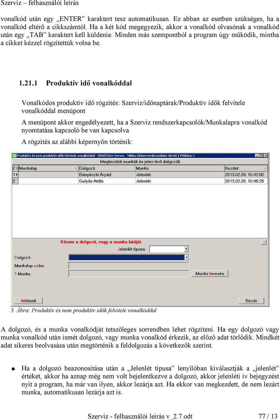 1 Produktív idő vonalkóddal Vonalkódos produktív idő rögzítés: Szerviz/időnaptárak/Produktív idők felvitele vonalkóddal menüpont A menüpont akkor engedélyezett, ha a Szerviz