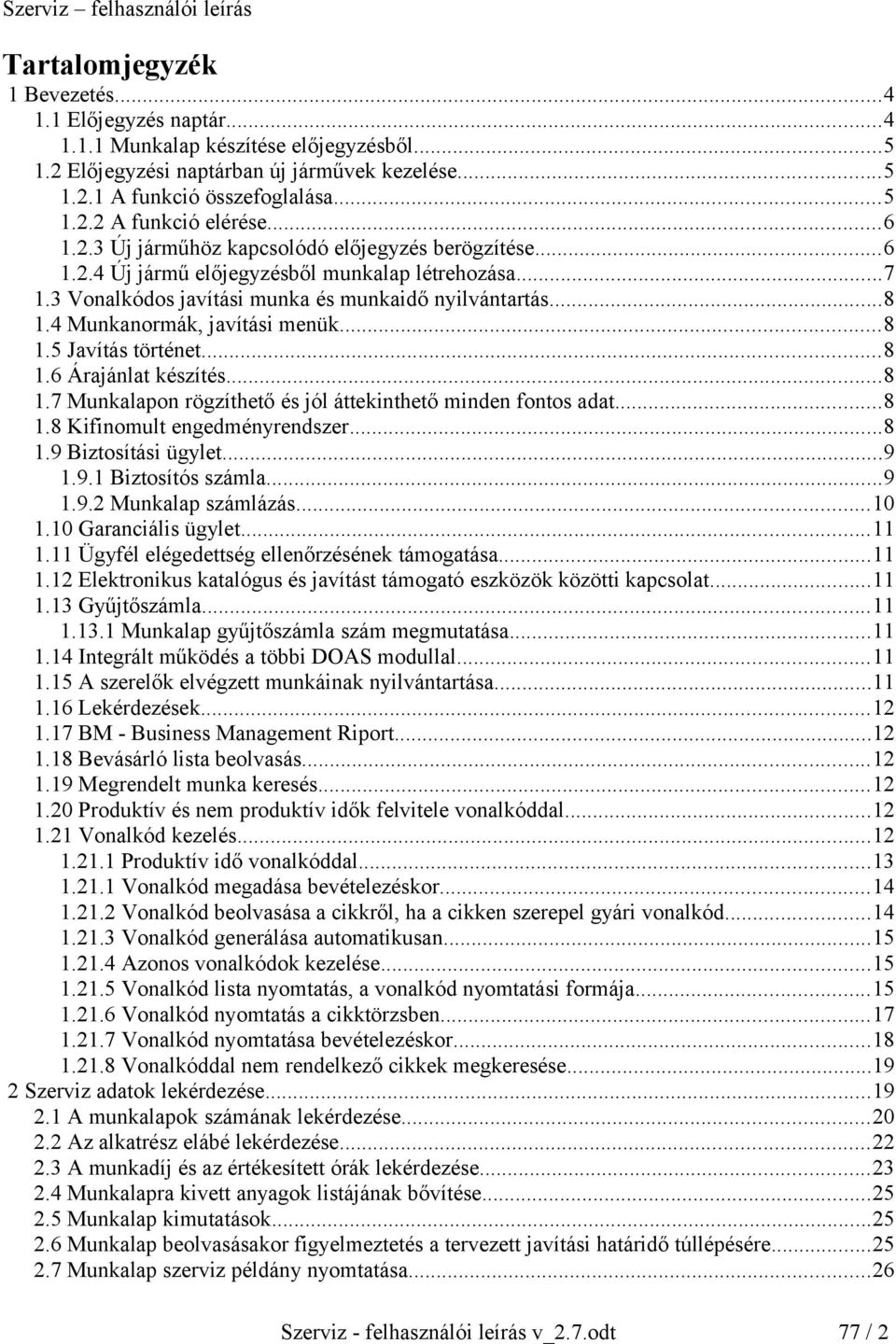 4 Munkanormák, javítási menük...8 1.5 Javítás történet...8 1.6 Árajánlat készítés...8 1.7 Munkalapon rögzíthető és jól áttekinthető minden fontos adat...8 1.8 Kifinomult engedményrendszer...8 1.9 Biztosítási ügylet.