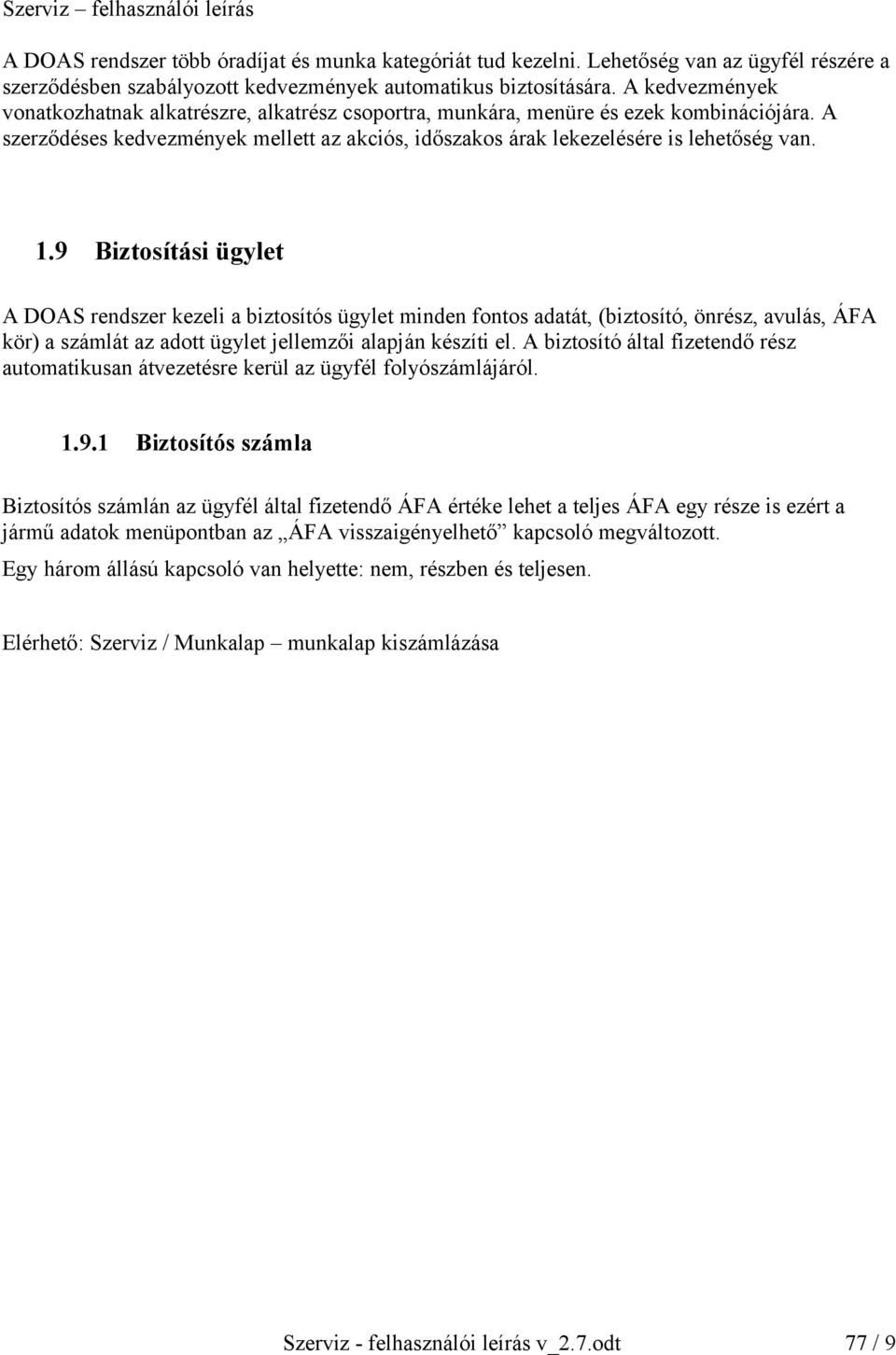 9 Biztosítási ügylet A DOAS rendszer kezeli a biztosítós ügylet minden fontos adatát, (biztosító, önrész, avulás, ÁFA kör) a számlát az adott ügylet jellemzői alapján készíti el.