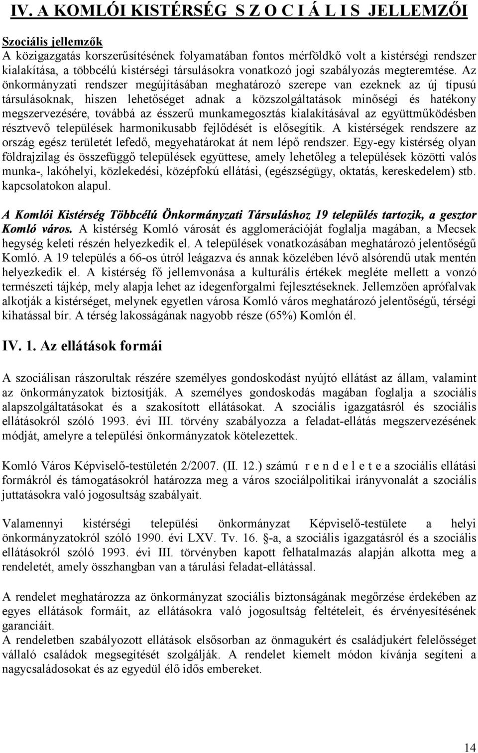 Az önkormányzati rendszer megújításában meghatározó szerepe van ezeknek az új típusú társulásoknak, hiszen lehetőséget adnak a közszolgáltatások minőségi és hatékony megszervezésére, továbbá az