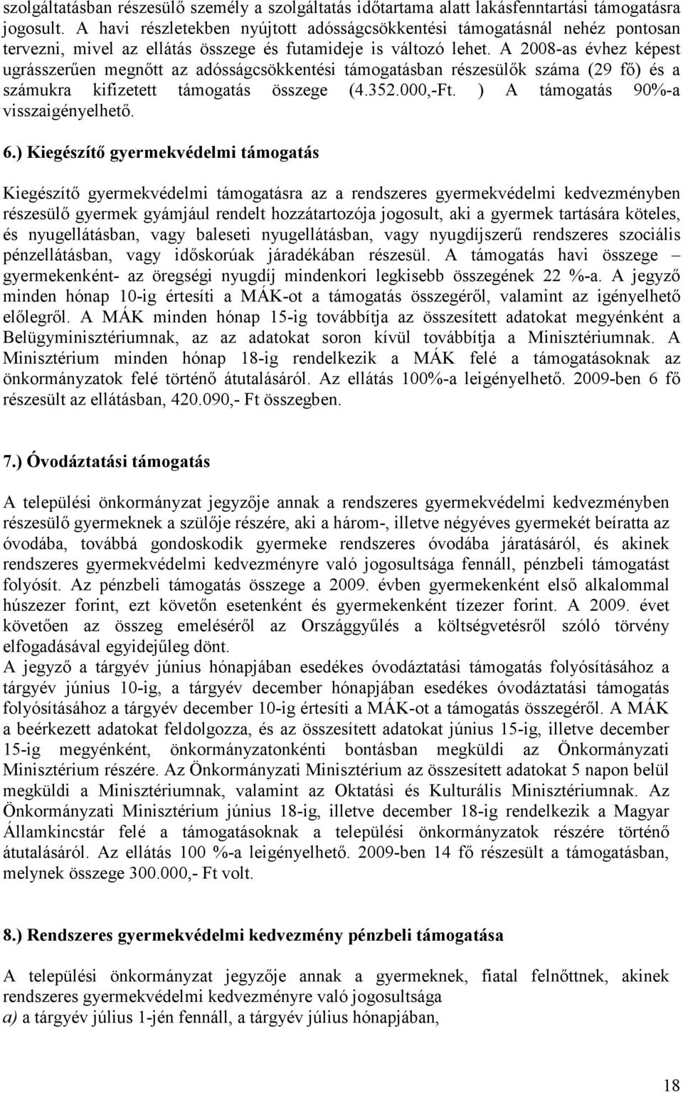 A 2008-as évhez képest ugrásszerűen megnőtt az adósságcsökkentési támogatásban részesülők száma (29 fő) és a számukra kifizetett támogatás összege (4.352.000,-Ft.