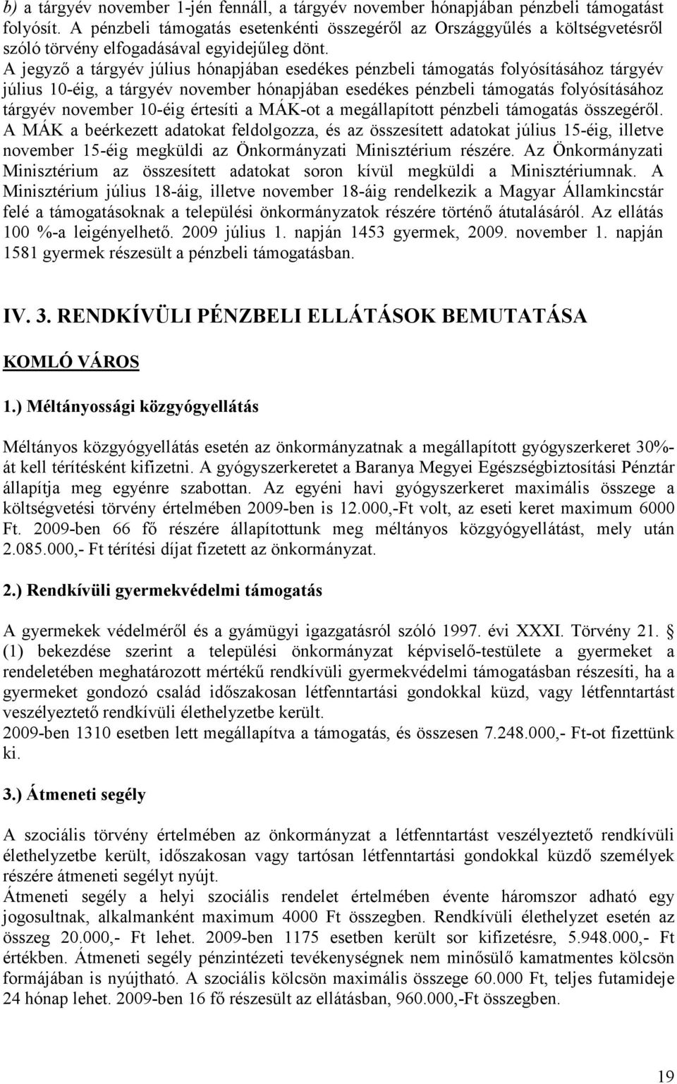 A jegyző a tárgyév július hónapjában esedékes pénzbeli támogatás folyósításához tárgyév július 10-éig, a tárgyév november hónapjában esedékes pénzbeli támogatás folyósításához tárgyév november 10-éig