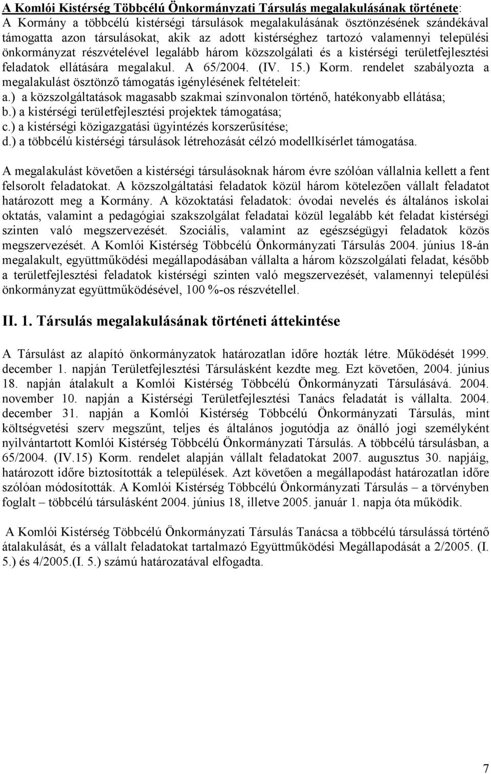 rendelet szabályozta a megalakulást ösztönző támogatás igénylésének feltételeit: a.) a közszolgáltatások magasabb szakmai színvonalon történő, hatékonyabb ellátása; b.