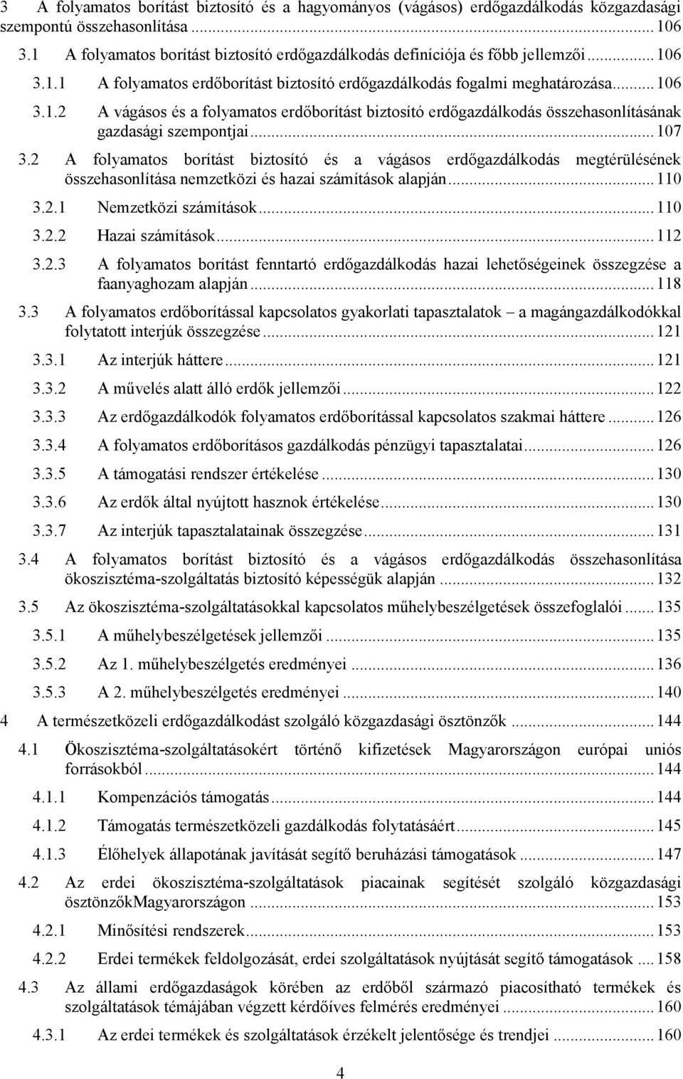 .. 107 3.2 A folyamatos borítást biztosító és a vágásos erdőgazdálkodás megtérülésének összehasonlítása nemzetközi és hazai számítások alapján... 110 3.2.1 Nemzetközi számítások... 110 3.2.2 Hazai számítások.