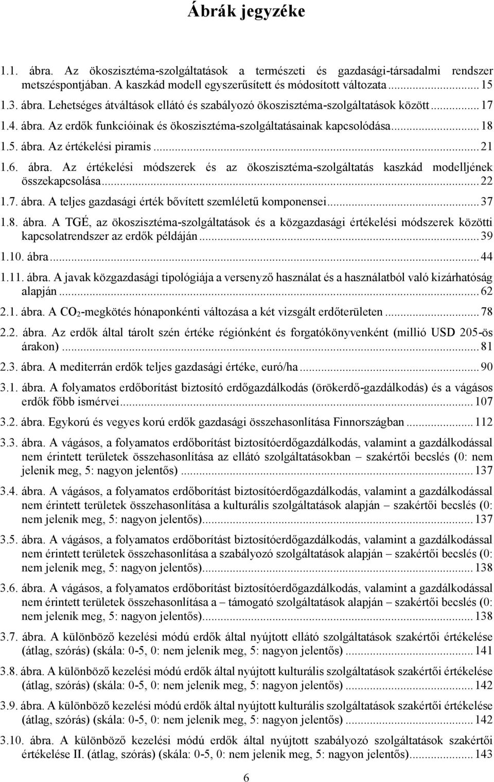 .. 22 1.7. ábra. A teljes gazdasági érték bővített szemléletű komponensei... 37 1.8. ábra. A TGÉ, az ökoszisztéma-szolgáltatások és a közgazdasági értékelési módszerek közötti kapcsolatrendszer az erdők példáján.