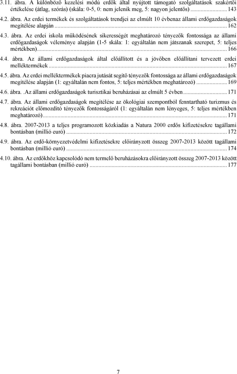 Az erdei iskola működésének sikerességét meghatározó tényezők fontossága az állami erdőgazdaságok véleménye alapján (1-5 skála: 1: egyáltalán nem játszanak szerepet, 5: teljes mértékben)... 166 4.