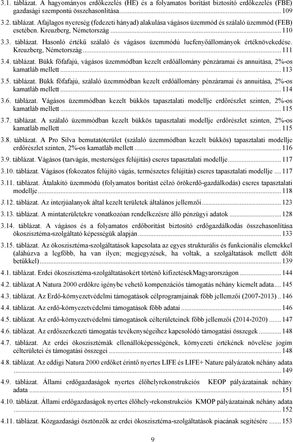 .. 113 3.5. táblázat. Bükk főfafajú, szálaló üzemmódban kezelt erdőállomány pénzáramai és annuitása, 2%-os kamatláb mellett... 114 3.6. táblázat. Vágásos üzemmódban kezelt bükkös tapasztalati modellje erdőrészlet szinten, 2%-os kamatláb mellett.