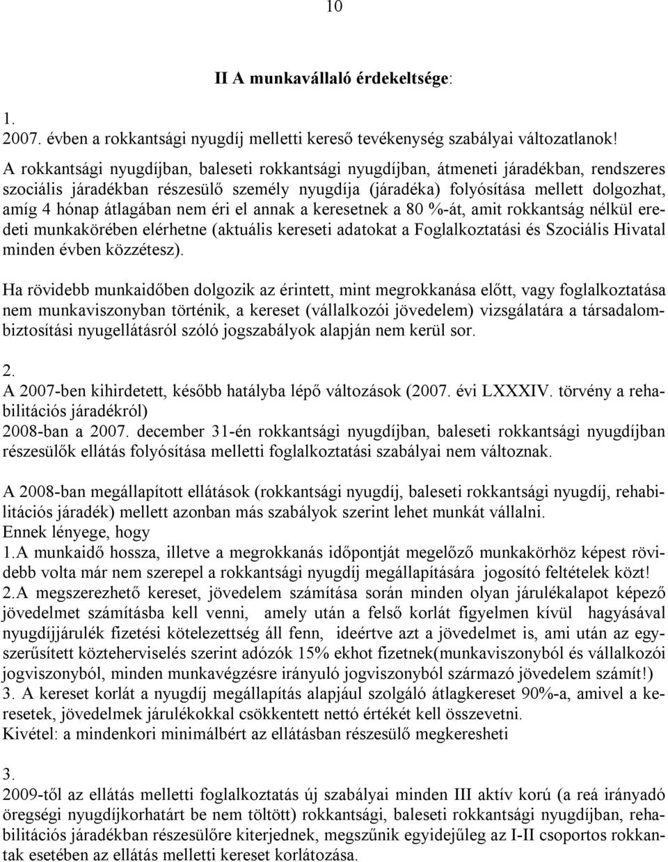 átlagában nem éri el annak a keresetnek a 80 %-át, amit rokkantság nélkül eredeti munkakörében elérhetne (aktuális kereseti adatokat a Foglalkoztatási és Szociális Hivatal minden évben közzétesz).