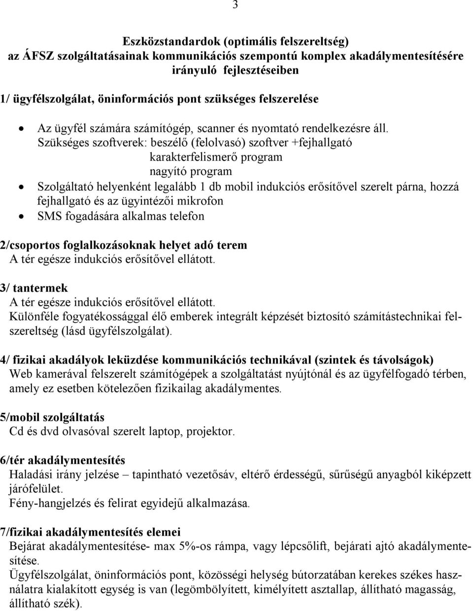 Szükséges szoftverek: beszélő (felolvasó) szoftver +fejhallgató karakterfelismerő program nagyító program Szolgáltató helyenként legalább 1 db mobil indukciós erősítővel szerelt párna, hozzá